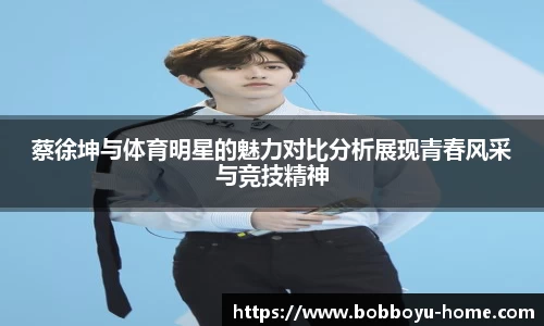 蔡徐坤与体育明星的魅力对比分析展现青春风采与竞技精神